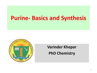 Purine- Basics and Synthesis
Varinder Khepar
PhD Chemistry
1
 