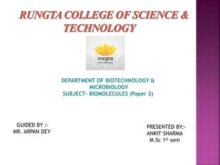 DEPARTMENT OF BIOTECHNOLOGY &
MICROBIOLOGY
SUBJECT- BIOMOLECULES (Paper 2)
GUIDED BY :-
MR. ARPAN DEY
PRESENTED BY:-
ANKIT SHARMA
M.Sc 1st sem
 