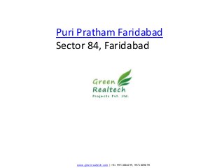 Puri Pratham Faridabad
Sector 84, Faridabad




    www.greenrealtech.com | +91 9971884499, 9971889899
 