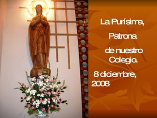La Purísima,  Patrona  de nuestro Colegio. 8 diciembre, 2008 