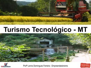 Turismo Tecnológico - MT




     Profª Lenira Domingues Ferreira - Empreendedorismo
 