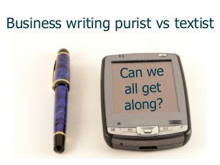 Business writing purist vs textist
 