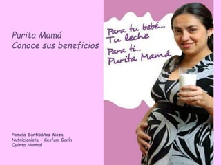 Purita Mamá
Conoce sus beneficios
Pamela Santibáñez Meza
Nutricionista – Cesfam Garín
Quinta Normal
 