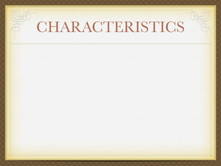 CHARACTERISTICS
 