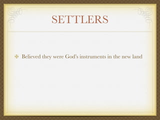 SETTLERS


Believed they were God’s instruments in the new land
 