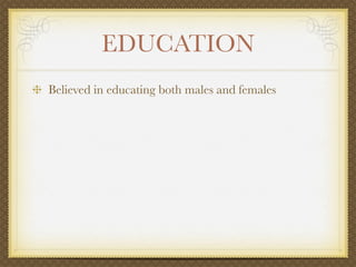 EDUCATION
Believed in educating both males and females
 