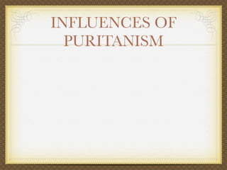 INFLUENCES OF
  PURITANISM
 