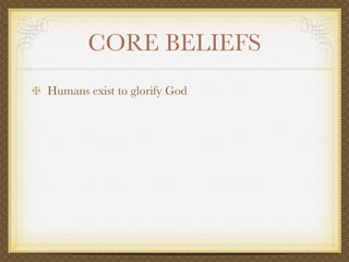 CORE BELIEFS
Humans exist to glorify God
 