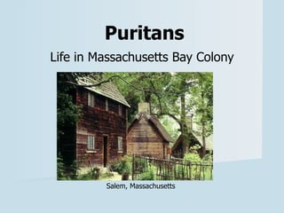 Puritans Life in Massachusetts Bay Colony Salem, Massachusetts 