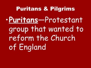 Puritans & Pilgrims

•Puritans—Protestant
 group that wanted to
 reform the Church
 of England
 