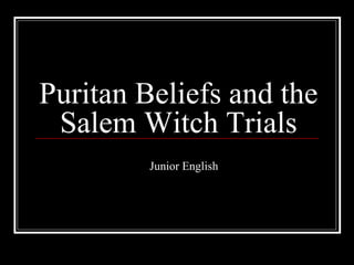 Puritan Beliefs and the
Salem Witch Trials
Junior English
 