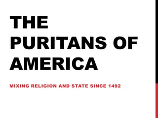 THE
PURITANS OF
AMERICA
MIXING RELIGION AND STATE SINCE 1492
 