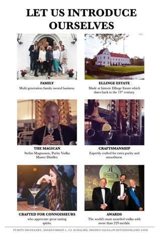 LET US INTRODUCE
OURSELVES
PURITY DISTILLERY, ÅNGBÅTSBRON 1, 211 20 MALMÖ, SWEDEN SALES@PURITYDISTILLERY.COM
 