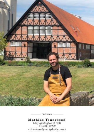 M a t h i a s To n n e s s o n
Chief Spirit Officer & CEO
+46701111222
m.tonnesson@puritydistillery.com
CONTACT
 