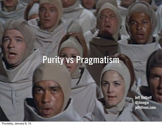 Purity vs Pragmatism
1
Jeff Gothelf
@jboogie
jeff@neo.com
Thursday, January 8, 15
 