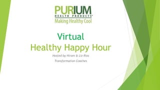 Virtual
Healthy Happy Hour
Hosted by Hiram & Liz Rios
Transformation Coaches
 