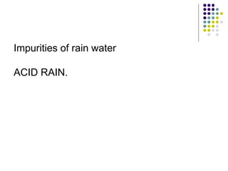 Impurities of rain water
ACID RAIN.
 