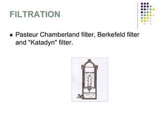FILTRATION
 Pasteur Chamberland filter, Berkefeld filter
and "Katadyn" filter.
 