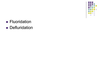  Fluoridation
 Defluridation
 