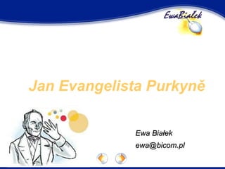 Jan Evangelista Purkyně Ewa Białek [email_address] 