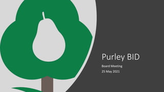 Purley BID
Board Meeting
25 May 2021
 