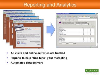 All visits and online activities are tracked Reports to help “fine tune” your marketing Automated data delivery Reporting and Analytics 