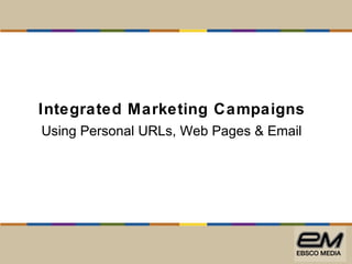 Integrated Marketing Campaigns Using Personal URLs, Web Pages & Email 