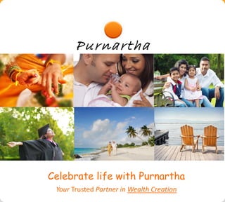 1 
Celebrate life with Purnartha Your Trusted Partner in Wealth Creation  