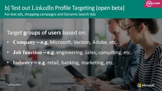 b)	Test	out	LinkedIn Profile	Targeting	(open	beta)	
@PurnaVirji
Target	groups	of	users	based	on:
• Company – e.g.	Microsof...