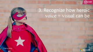 @PurnaVirji
3.	Recognize	how	heroic	
voice + visual can	be
 