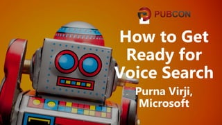 #pubcon
How to Get
Ready for
Voice Search
Purna Virji,
Microsoft
 