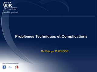 Problèmes Techniques et Complications
Dr Philippe PURNODE
 
