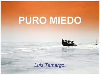 PURO MIEDO Luis Tamargo. 