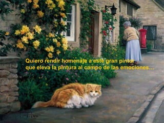 Quiero rendir homenaje a este gran pintor que eleva la pintura al campo de las emociones… 