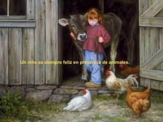 Un niño es siempre feliz en presencia de animales. 