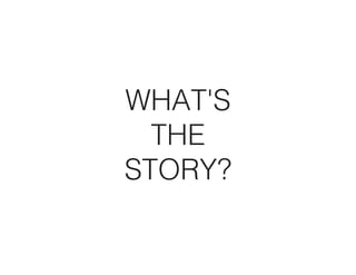 WHAT'S
  THE
STORY?
 