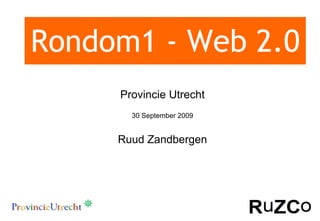 Rondom1 - Web 2.0 Provincie Utrecht 30 September 2009 Ruud Zandbergen 