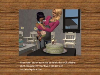 Even later staan Yasmina en Niels dan ook allebei met een peuter voor twee van de vier verjaardagstaarten.