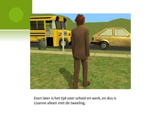Even later is het tijd voor school en werk, en dus is
Lisanne alleen met de tweeling.
 