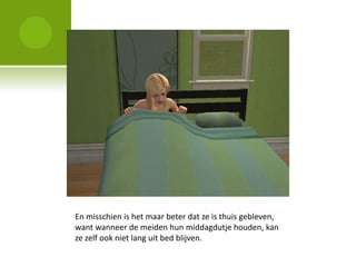 En misschien is het maar beter dat ze is thuis gebleven,
want wanneer de meiden hun middagdutje houden, kan
ze zelf ook niet lang uit bed blijven.
 
