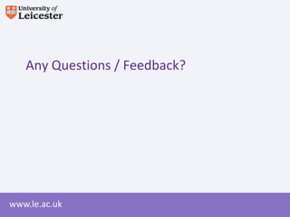 Any Questions / Feedback?




www.le.ac.uk
 