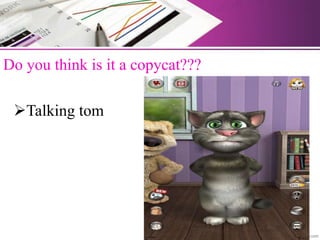 Do you think is it a copycat???
Talking tom
 