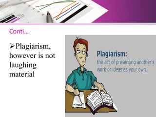 Conti…
Plagiarism,
however is not
laughing
material
 