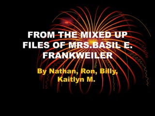 FROM THE MIXED UP
FILES OF MRS.BASIL E.
    FRANKWEILER
  By Nathan, Ron, Billy,
       Kaitlyn M.
 