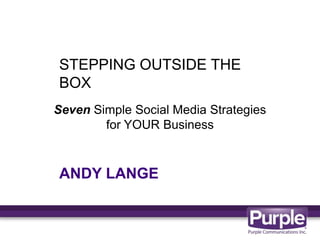 STEPPING OUTSIDE THE BOX ANDY LANGE Seven Simple Social Media Strategies  for YOUR Business 