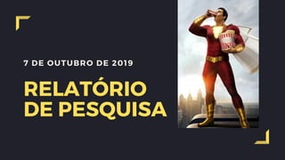7 DE OUTUBRO DE 2019
RELATÓRIO
DE PESQUISA
 