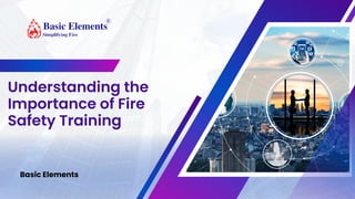 Understanding the
Importance of Fire
Safety Training
Basic Elements
 