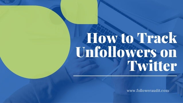 How to Track
Unfollowers on
Twitter
www.followeraudit.com
 