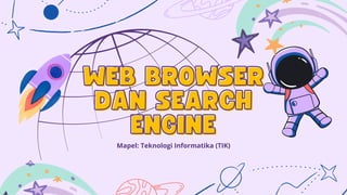 WEB BROWSER
WEB BROWSER
DAN SEARCH
DAN SEARCH
ENGINE
ENGINE
Mapel: Teknologi Informatika (TIK)
 
