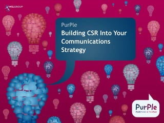 PurPle
Building CSR Into Your
Communications
Strategy
 